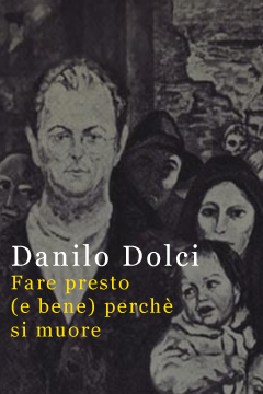 Danilo Dolci - Fare presto (e bene) perchè si muore